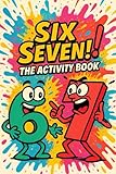 Six Seven! The Activity Book for Boys and Girls: Silly Adventures Inspired by the Viral Meme | Perfect for Birthdays, Christmas, Events, Gifts, Road Trips | age 6-12 (Certified 67 Collection)