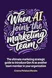 When AI joins the Marketing Team: A Practical Guide to Integrating GenAI in Modern Organizations