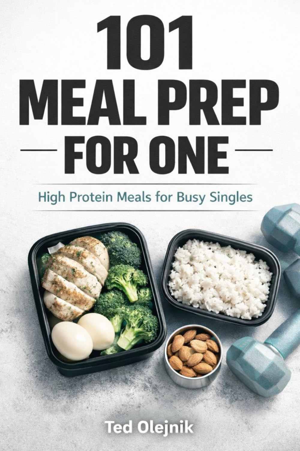 Cover of 101 Meal Prep for One: High Protein Meals for Busy Singles
