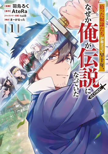 拾った奴隷たちが旅立って早十年、なぜか俺が伝説になっていた＠COMIC 1巻