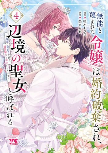 無能と蔑まれた令嬢は婚約破棄され、辺境の聖女と呼ばれる ～傲慢な婚約者を捨て、護衛騎士と幸せになります～ 4巻 《完》