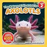 The Nature Kid S Guide To Axolotls A Level 2 Reader For Curi
