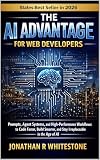 The AI Advantage for Web Developers: Prompts, Agent Systems, and High-Performance Workflows to Code Faster, Build Smarter, and Stay Irreplaceable in the ... Outliers Professional Skills Series Book 6)