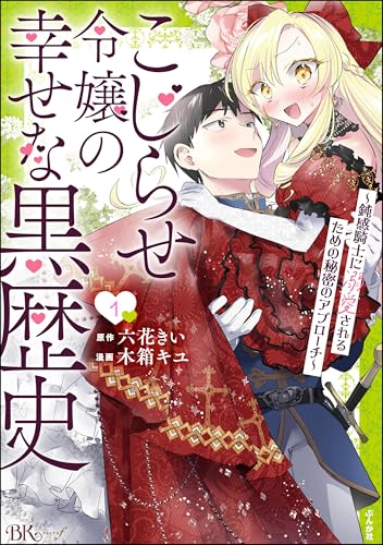 こじらせ令嬢の幸せな黒歴史～鈍感騎士に溺愛されるための秘密のアプローチ～ 1巻