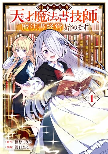 引きこもり天才魔法書技師、魔法書経営始めます～規格外の魔法書、実は魔法を超えて最強です～ 1巻