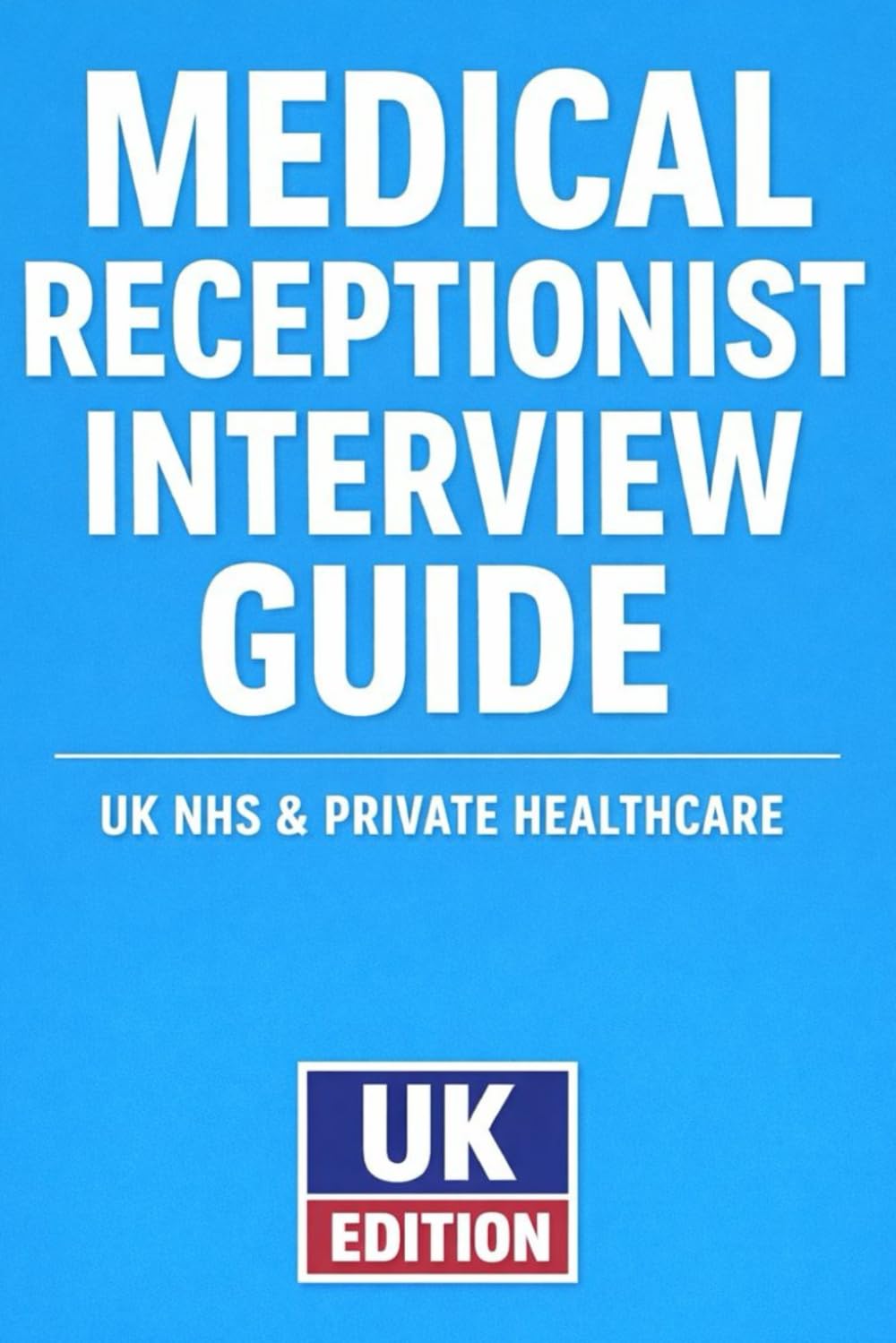 Cover of Medical Receptionist Interview Questions & Answers - UK EDITION: Real Examples, STAR Responses, and Insider Tips to Help You Pass NHS & Private Clinic Interviews
