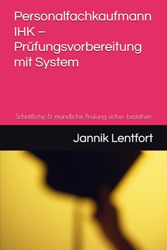 Personalfachkaufmann IHK – Prüfungsvorbereitung mit System: Schriftliche & mündliche Prüfung sicher bestehen