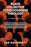 Black Collective Consciousness Theology A Call For The Devel