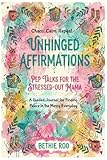 Unhinged Affirmations Pep Talks For The Stressed Out Mama A
