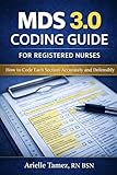 MDS 3.0 Coding Guide for Registered Nurses: How to Code Each Section Accurately and Defensibly (MDS 3.0 Series)