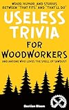 Useless Trivia For Woodworkers Packed With Interesting Facts