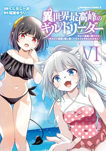 異世界最高峰のギルドリーダー ～ギルド最弱の僕だけど、ギルメン全員の愛が重くてギルドをやめられません～ 6巻