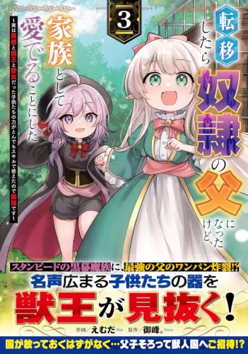転移したら奴隷の父になったけど、家族として愛でることにした～実は勇者と魔王と聖女だった子供たちの力がとんでもスキルで使えたので最強です～ 3巻
