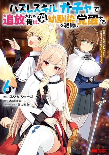 ハズレスキル『ガチャ』で追放された俺は、わがまま幼馴染を絶縁し覚醒する～万能チートスキルをゲットして、目指せ楽々最強スローライフ！～ 6巻