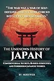 The Unknown History of Japan: Controversial Secrets, Buried Atrocities, and Forbidden Japanese Stories