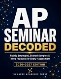 AP Seminar Decoded: Rubric Strategies, Scored Samples & Timed Practice for Every Assessment (2026 Edition) (AP Capstone Decoded)