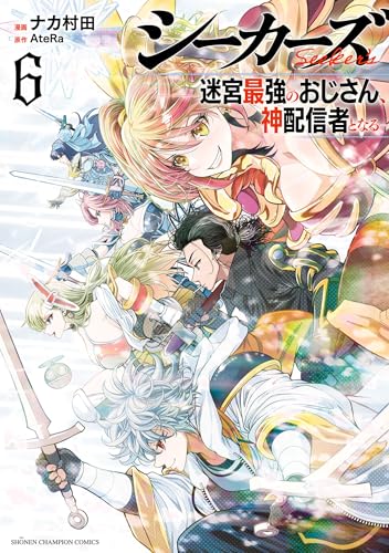 シーカーズ ～迷宮最強のおじさん、神配信者となる～ 6巻