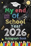 My end of School Year 2026 Autograph Book: Graduation Memory Album, Last Day of School Keepsake to Write Messages & Collect Signatures For Students & Teachers To Record Meaningful Wishes.