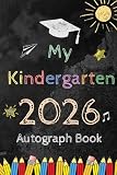 My Kindergarten 2026 Autograph Book: Graduation Memory Album, My End of School Keepsake to Write Messages & Collect Signatures For Classmates & Teachers To Record Meaningful Wishes.