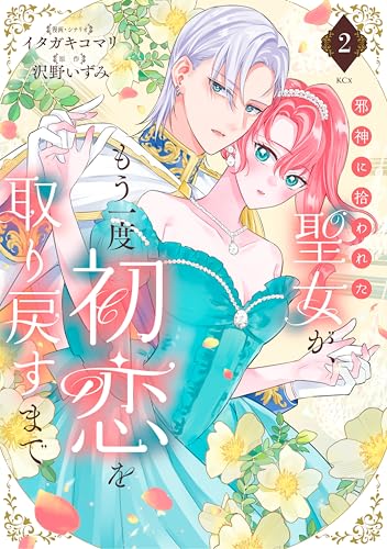 邪神に拾われた聖女が、もう一度初恋を取り戻すまで 2巻