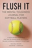 Flush It: The Mental Toughness Journal for Softball Players: A Sports Mindset Workbook to Help Teen Girl Athletes Break Out of Slumps, Recover ... Believe In Yourself Again [Mental Workout]