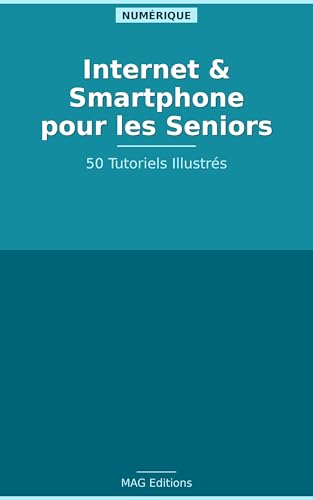 Internet & Smartphone pour les Seniors — 50 Tutoriels Illustrés