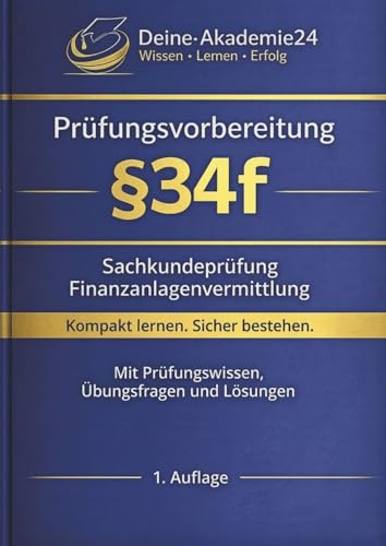 IHK Prüfungsvorbereitung §34f – Sachkundeprüfung für Finanzanlagenvermittler: Rechtliche Grundlagen, Finanzanlagen, Beratungspflichten und ... - §34a, §34d, §34f, §34i)