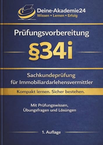 IHK Prüfungsvorbereitung §34i – Fachkundeprüfung für Immobiliardarlehensvermittler: Rechtliche Grundlagen, Immobiliardarlehensvermittlung, ... - §34a, §34d, §34f, §34i)