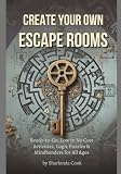 Create Your Own Escape Rooms: Ready-To-Go, Low to No Cost Activities, Logic Puzzles & Mindbenders for All Ages