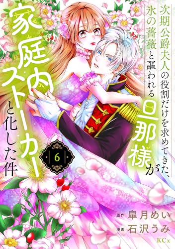 次期公爵夫人の役割だけを求めてきた、氷の薔薇と謳われる旦那様が家庭内ストーカーと化した件 6巻