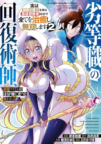 劣等職の回復術師、回復アイテムのほうが役に立つと笑われるが、実は無限の魔力を誇る最強冒険者なので全てを治癒し無双します 2巻