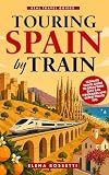 Touring Spain By Train Ultimate Travel Guide To Spain With E