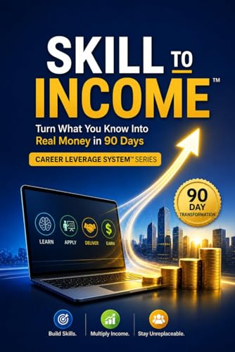 Skill to Income™ Turn What You Know Into Real Money in 90 Days: Turn What You Know Into Real Money in 90 Days — A Practical Blueprint to Monetize ... Income (Career Leverage System™ Series)