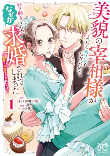 美貌の宰相様がまったく乗り気でなかったので、好き勝手したら、なぜか求婚されてしまった 溺愛とお菓子でお腹いっぱい 1巻