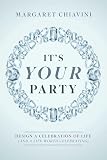 It's Your Party: Design a Celebration of Life (and a Life Worth Celebrating)