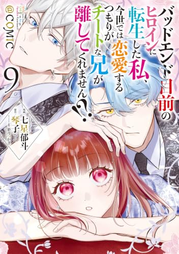 バッドエンド目前のヒロインに転生した私、今世では恋愛するつもりがチートな兄が離してくれません！？＠COMIC 9巻