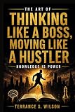 The Art of Thinking Like A BOSS, Moving Like A Hustler