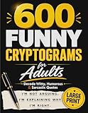 600 Funny Cryptograms for Adults: Decode Witty, Humorous & Sarcastic Quotes