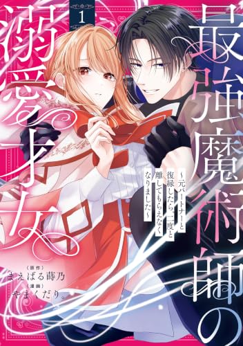 最強魔術師の溺愛才女～元パートナーと復縁したら、二度と離してもらえなくなりました～ 1巻