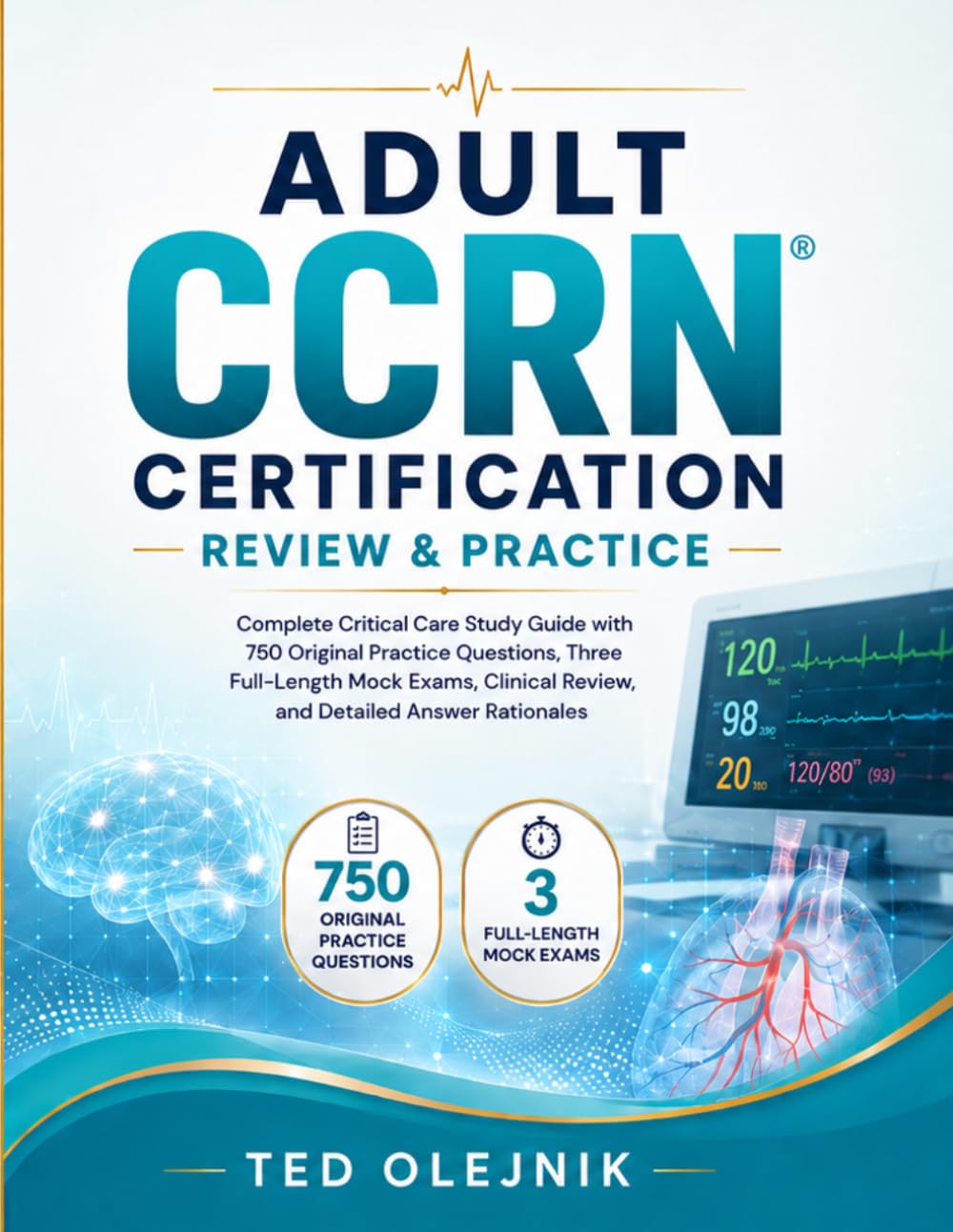Cover of ADULT CCRN CERTIFICATION REVIEW & PRACTICE: Complete Critical Care Study Guide with 750 Original Practice Questions, Three Full-Length Mock Exams, Clinical Review, and Detailed Answer Rationales