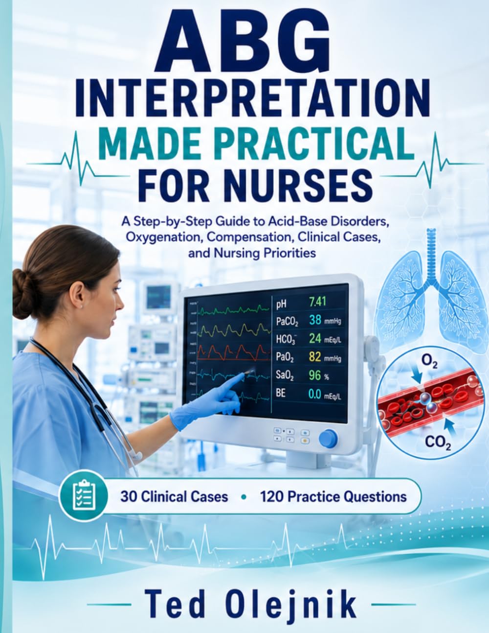 Cover of ABG INTERPRETATION MADE PRACTICAL FOR NURSES: A Step-by-Step Guide to Acid-Base Disorders, Oxygenation, Compensation, Clinical Cases, and Nursing Priorities