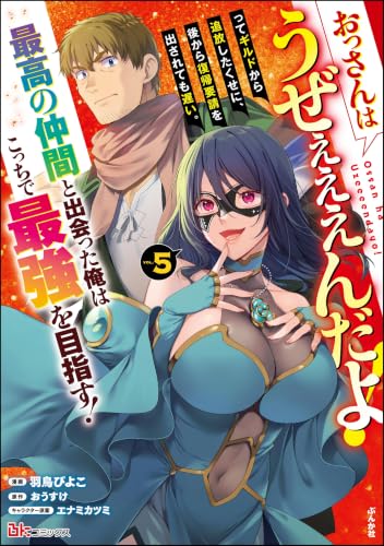 おっさんはうぜぇぇぇんだよ！ってギルドから追放したくせに、後から復帰要請を出されても遅い。最高の仲間と出会った俺はこっちで最強を目指す！ 5巻