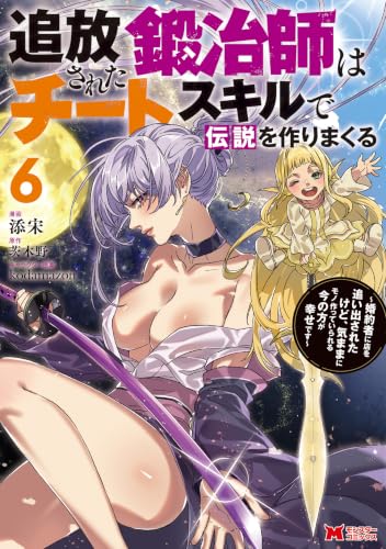 追放された鍛冶師はチートスキルで伝説を作りまくる～婚約者に店を追い出されたけど、気ままにモノ作っていられる今の方が幸せです～ 6巻