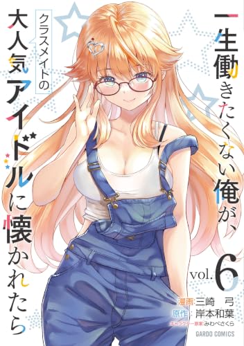 一生働きたくない俺が、クラスメイトの大人気アイドルに懐かれたら 6巻