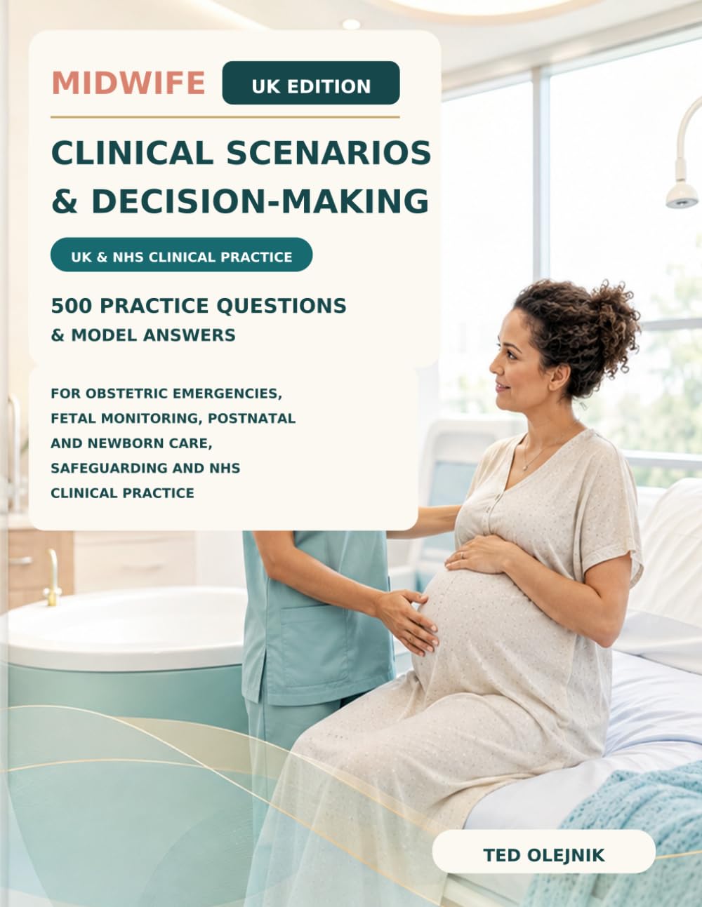 Cover of Midwife Clinical Scenarios & Decision-Making UK Edition: 500 Practice Questions & Model Answers for Obstetric Emergencies, Fetal Monitoring, Postnatal and Newborn Care, Safeguarding and NHS Clinical Practice