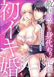 敵国王子と身代わり花嫁の初イキ婚 愛のない政略結婚なので甘すぎる初夜は困ります（分冊版） 【第6話】