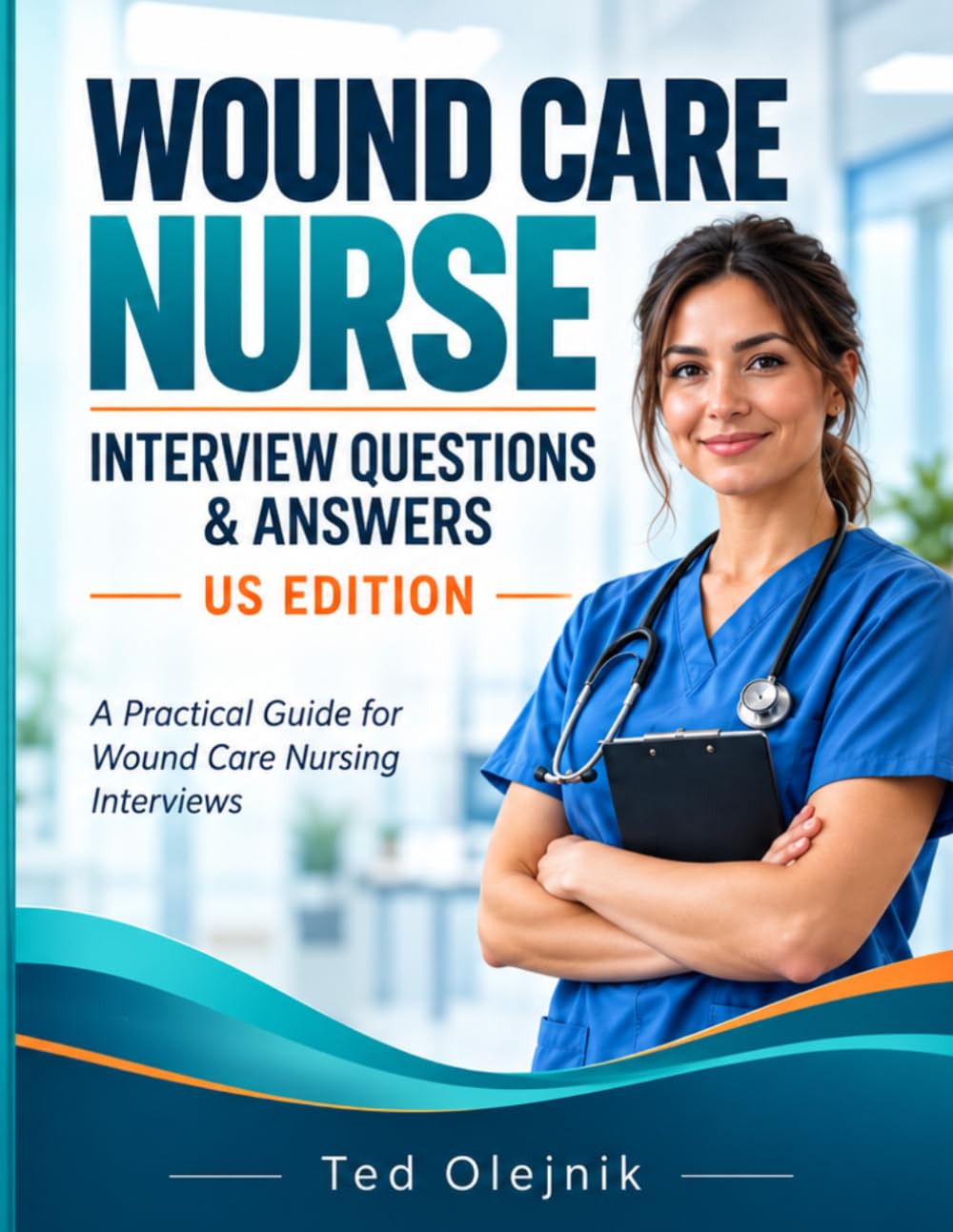 Cover of WOUND CARE NURSE INTERVIEW QUESTIONS & ANSWERS US EDITION: A practical interview-preparation guide with 220 questions, strong model answers, clinical scenarios, recruiter insights, and five complete mock interviews.