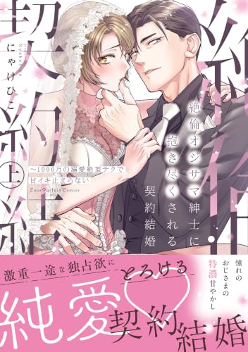 絶倫オジサマ紳士に抱き尽くされる契約結婚 ～1000万の溺愛絶頂テクで甘イキ止まらない 上巻