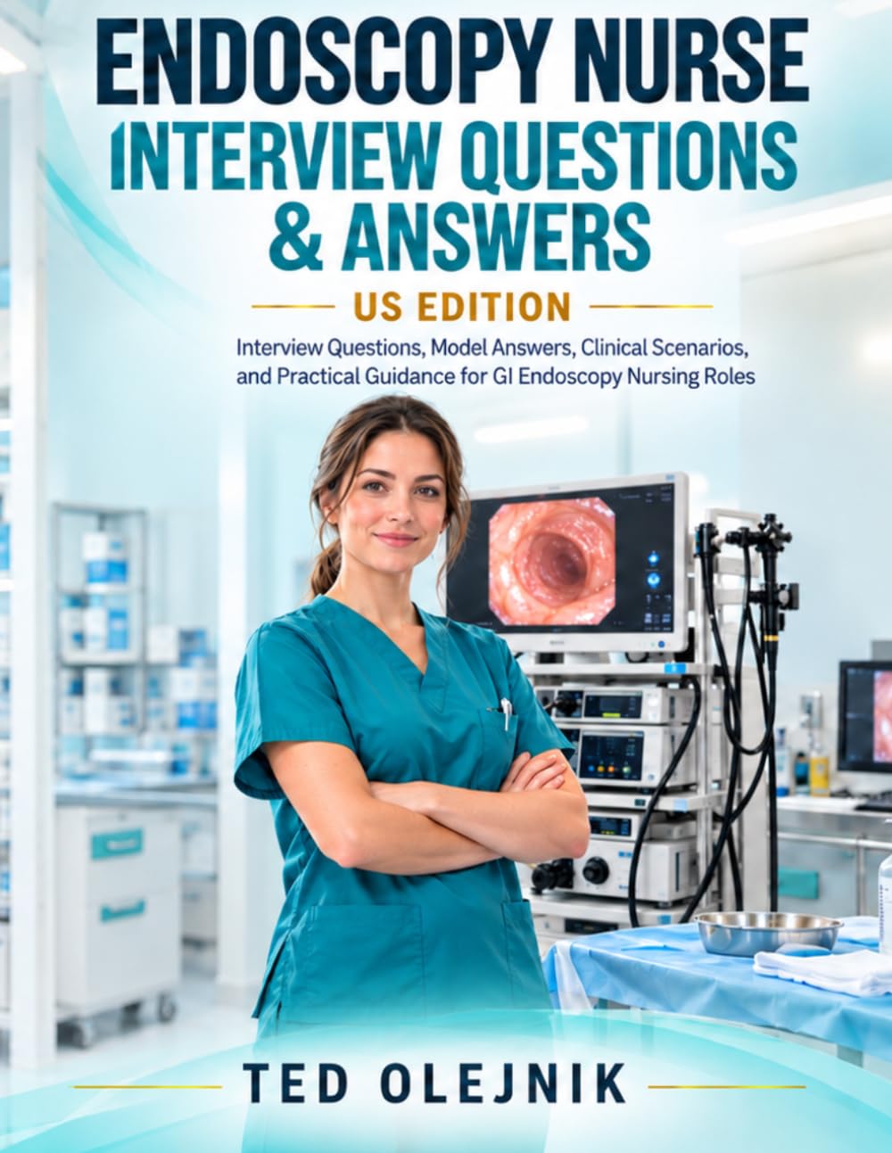 Cover of ENDOSCOPY NURSE INTERVIEW QUESTIONS & ANSWERS US EDITION: Interview Questions, Model Answers, Clinical Scenarios and Practical Guidance for GI Endoscopy Nursing Roles