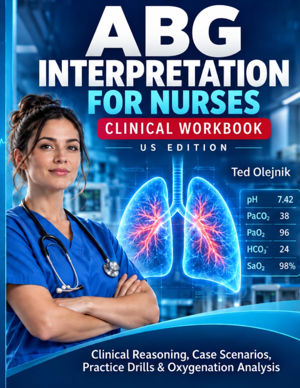Cover of ABG INTERPRETATION FOR NURSES Clinical Workbook US Edition: A practical clinical reasoning workbook for nursing students, new graduate nurses, and practicing RNs